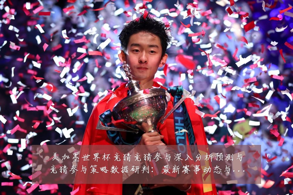 美加墨世界杯竞猜竞猜参与深入分析预测与竞猜参与策略数据研判：最新赛事动态与深度分析